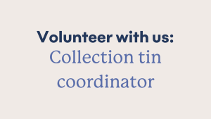 A graphic saying 'Volunteer with us: Collection tin coordinator'