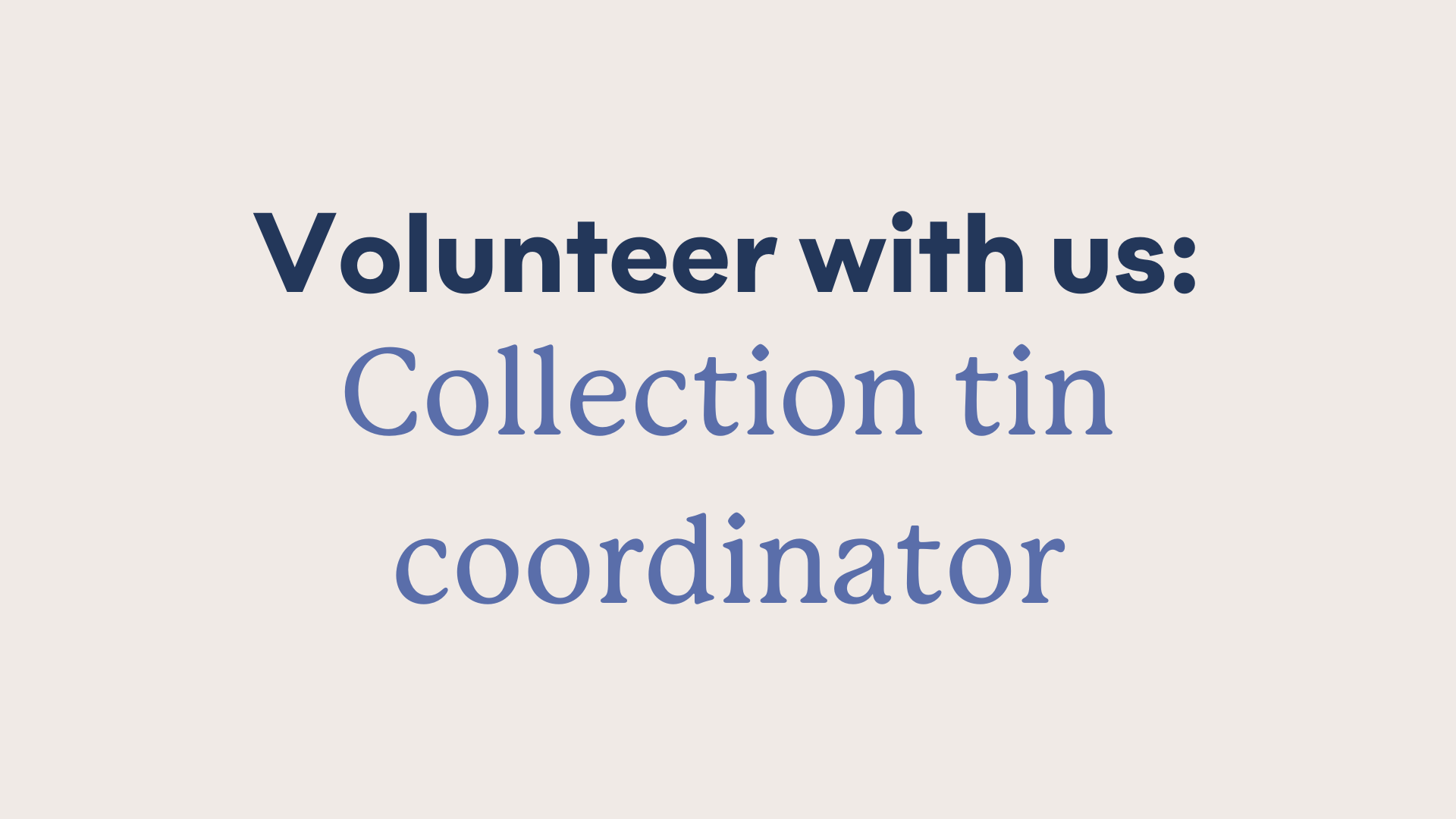 A graphic saying 'Volunteer with us: Collection tin coordinator'