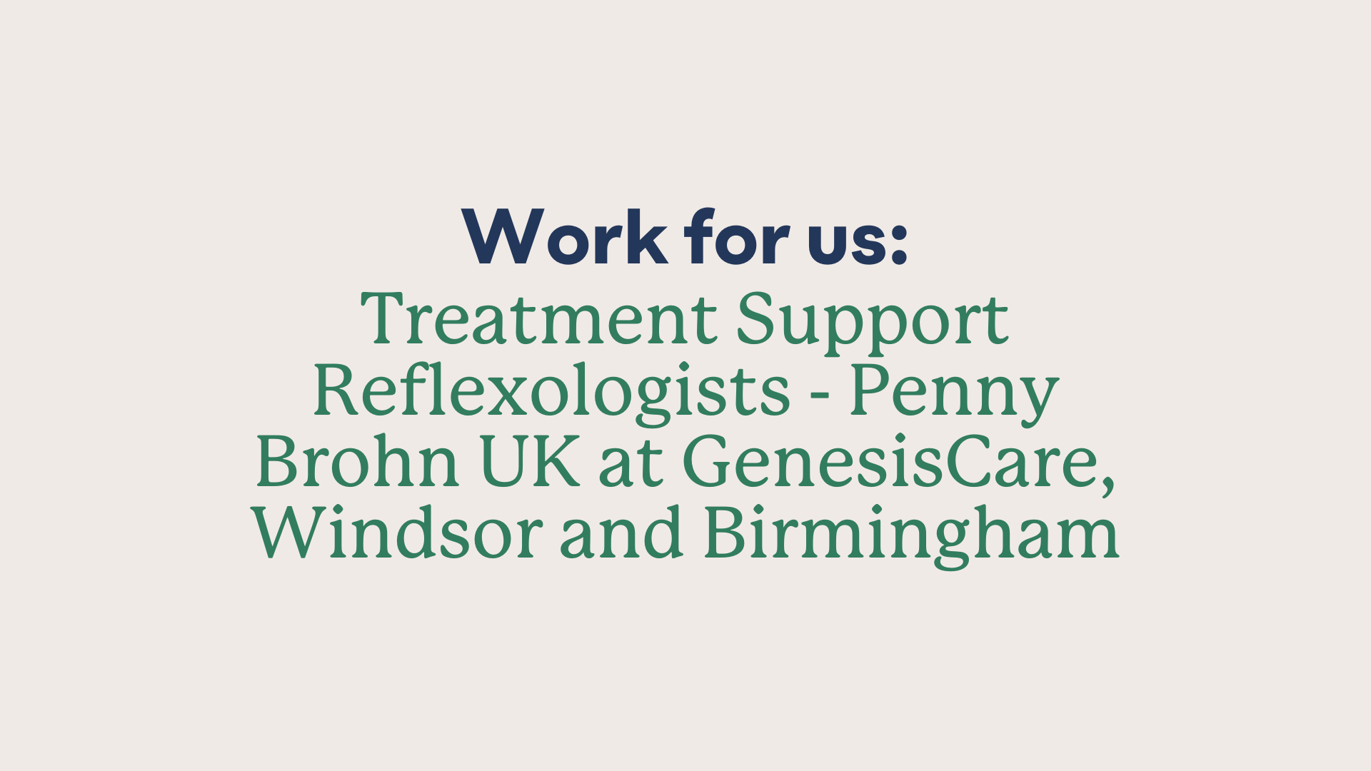 A graphic saying 'work for us: Treatment Support Reflexologists - Penny Brohn UK at GenesisCare, Windsor and Birmingham'