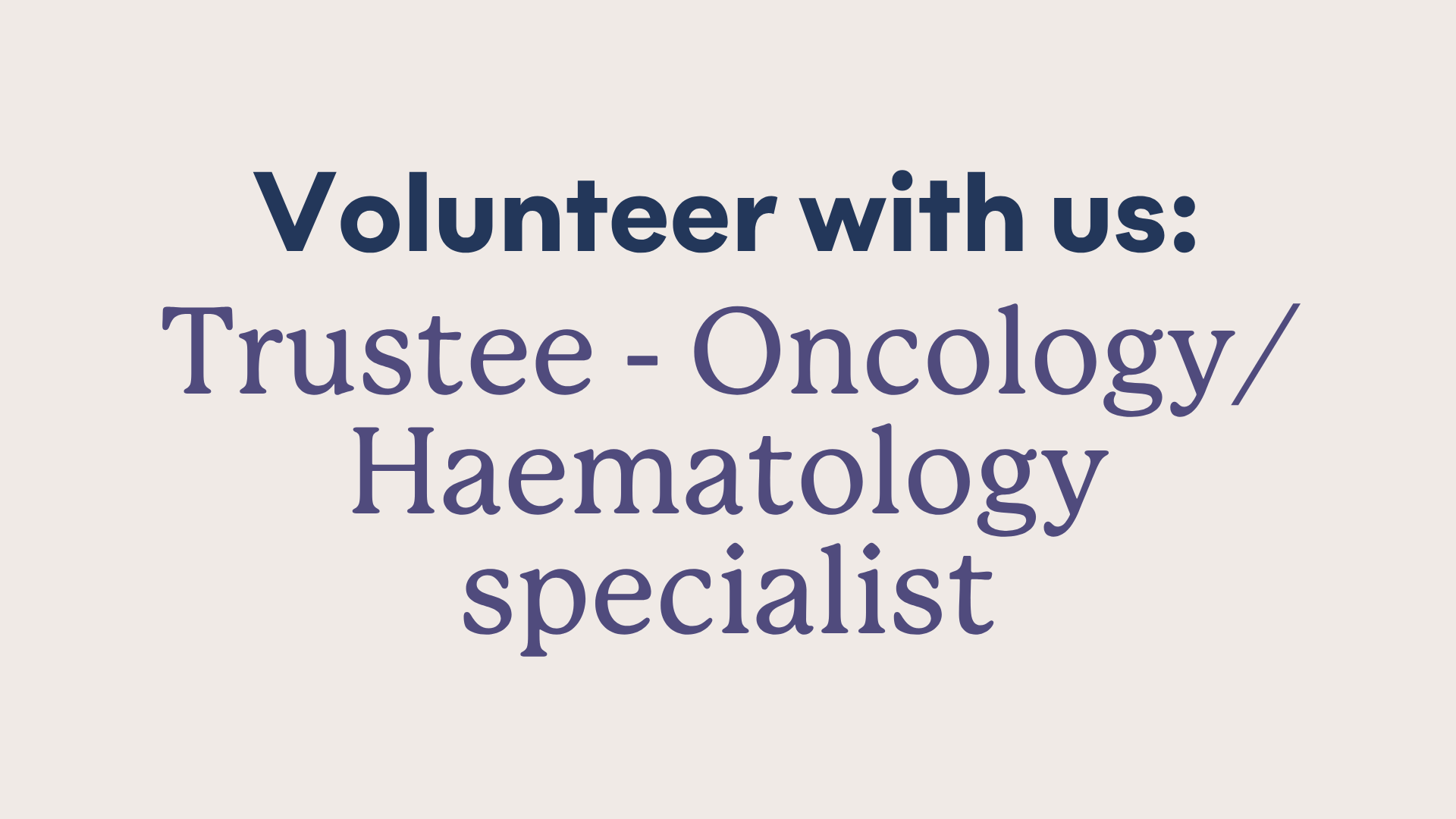 A graphic saying 'Volunteer with us: Trustee - Oncology/Haematology specialist'